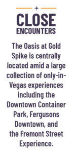 Close Encounters: The Oasis at Gold Spike is centrally located amid a large collection of only-in-Vegas experiences including the Downtown Container Park, Fergusons Downtown, and the Fremont Street Experience.