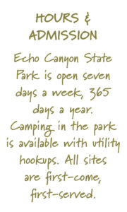 Hours & Admission Echo Canyon State Park is open seven days a week, 365 days a year. Camping in the park is available with utility hookups. All sites are first-come, first-served.